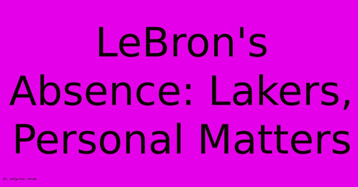 LeBron's Absence: Lakers, Personal Matters