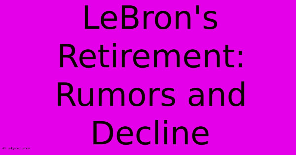 LeBron's Retirement: Rumors And Decline