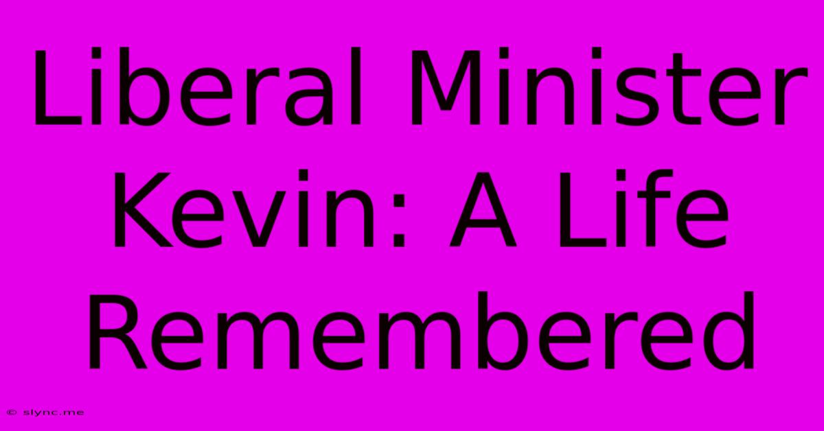 Liberal Minister Kevin: A Life Remembered