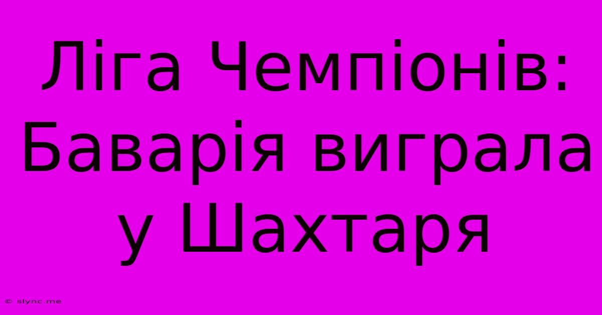 Ліга Чемпіонів: Баварія Виграла У Шахтаря