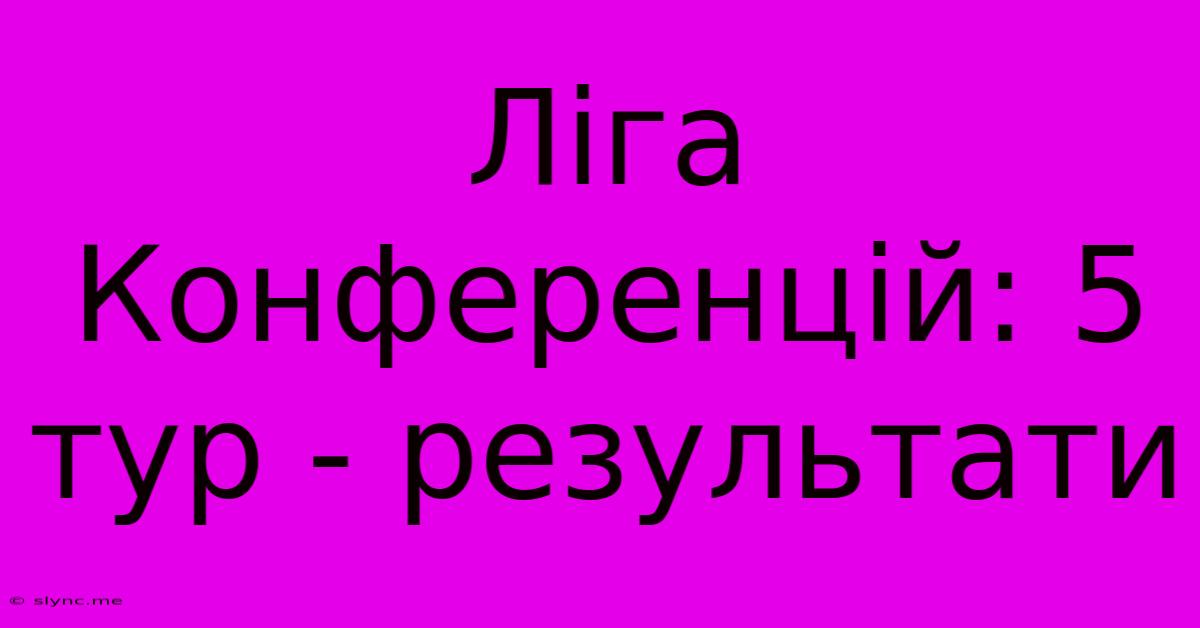 Ліга Конференцій: 5 Тур - Результати