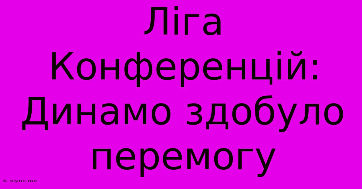 Ліга Конференцій: Динамо Здобуло Перемогу