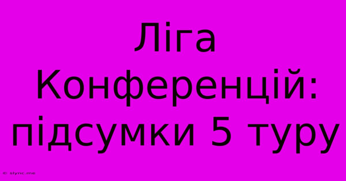 Ліга Конференцій: Підсумки 5 Туру