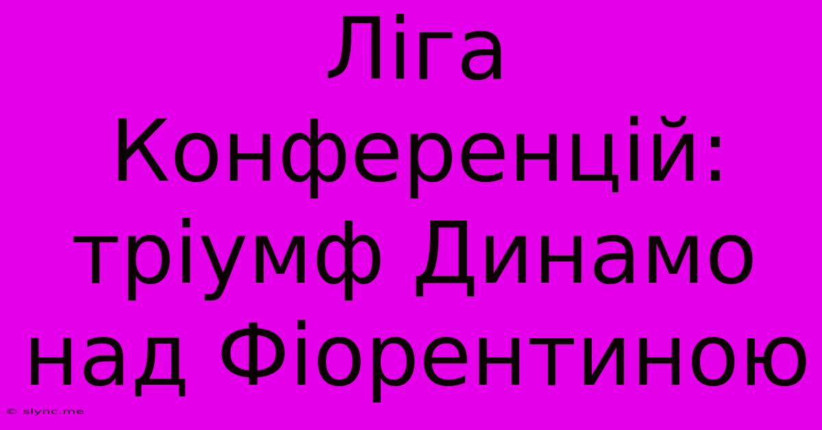 Ліга Конференцій: Тріумф Динамо Над Фіорентиною