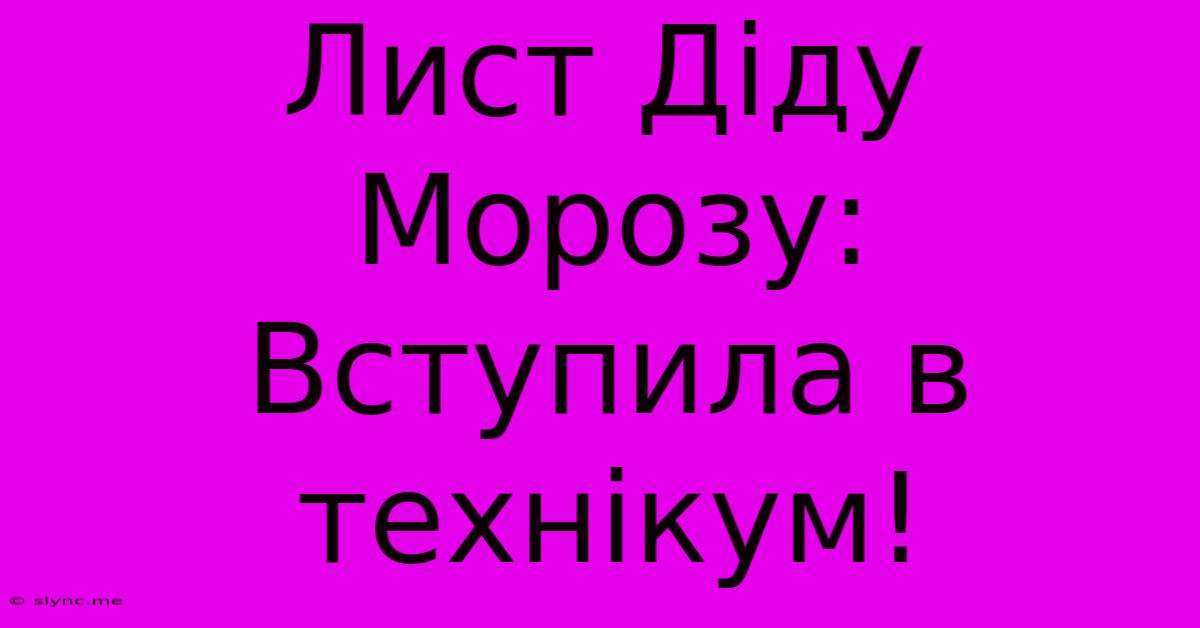 Лист Діду Морозу: Вступила В Технікум!