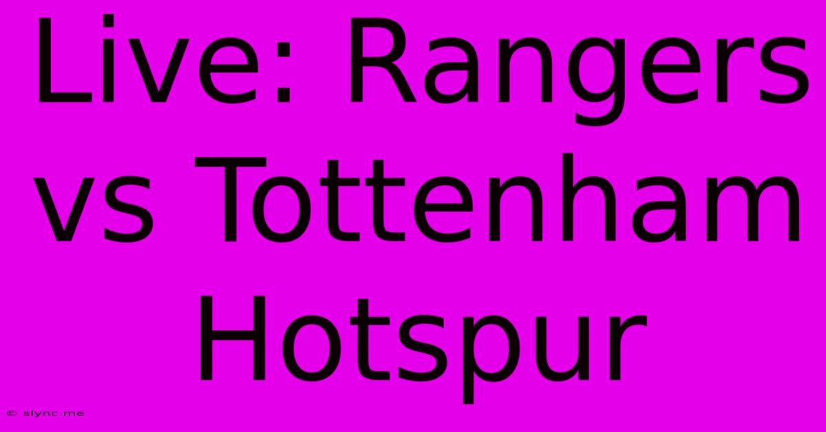 Live: Rangers Vs Tottenham Hotspur