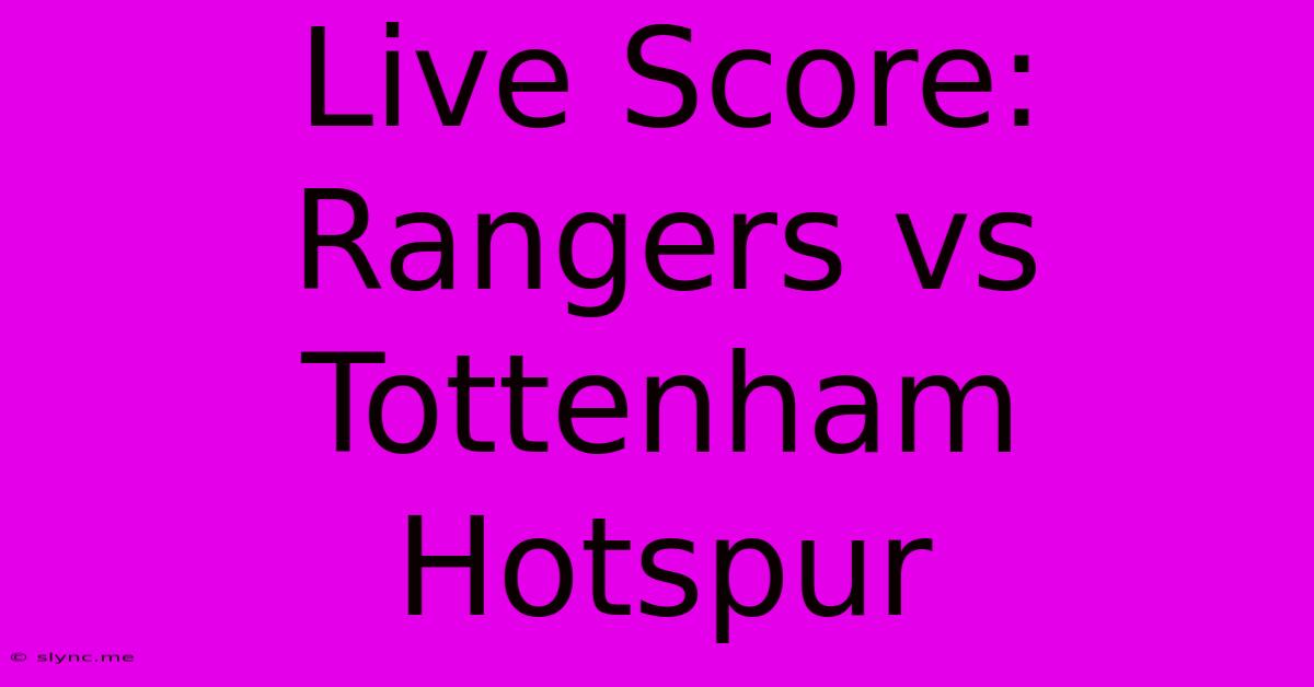 Live Score: Rangers Vs Tottenham Hotspur