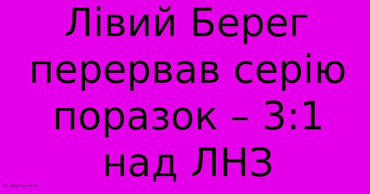 Лівий Берег Перервав Серію Поразок – 3:1 Над ЛНЗ