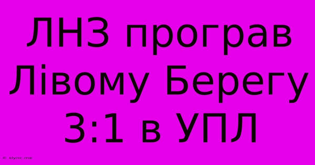 ЛНЗ Програв Лівому Берегу 3:1 В УПЛ