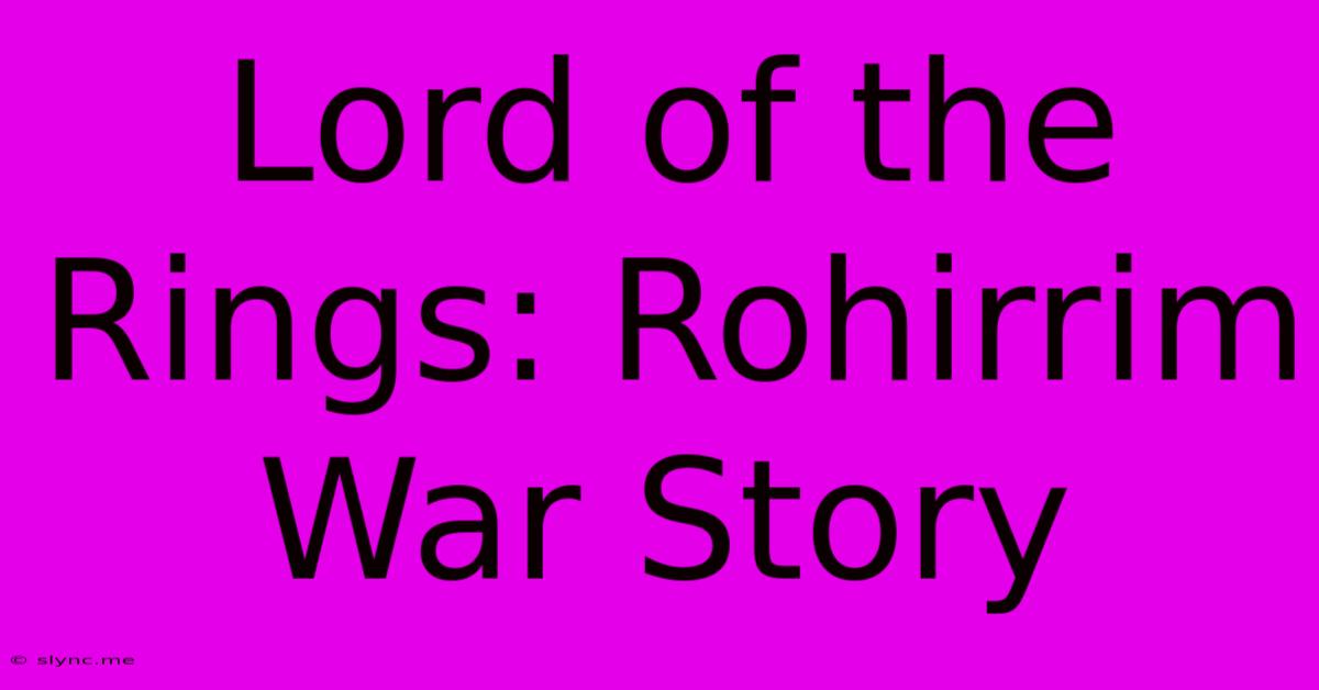 Lord Of The Rings: Rohirrim War Story