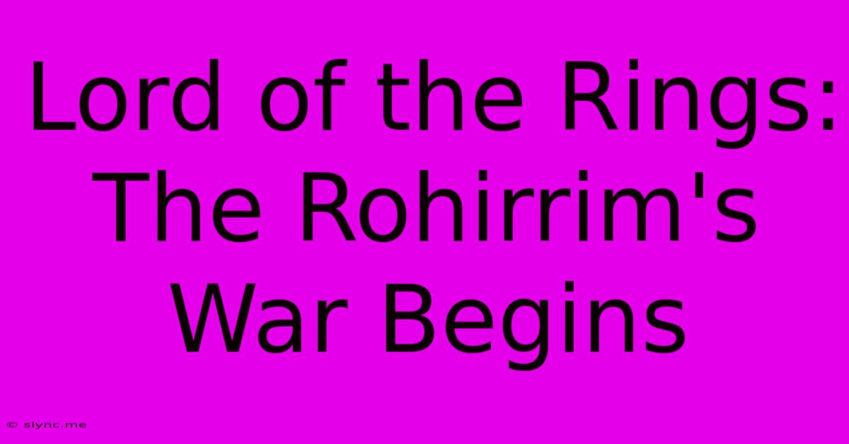 Lord Of The Rings: The Rohirrim's War Begins