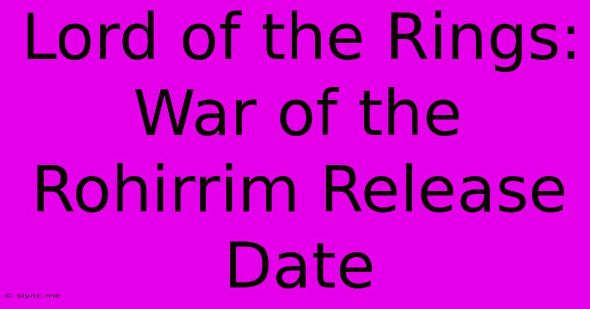 Lord Of The Rings: War Of The Rohirrim Release Date