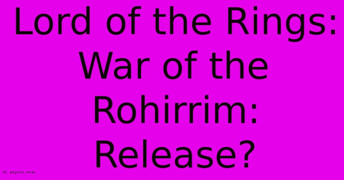 Lord Of The Rings: War Of The Rohirrim: Release?