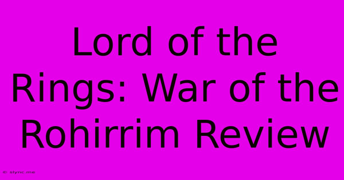 Lord Of The Rings: War Of The Rohirrim Review