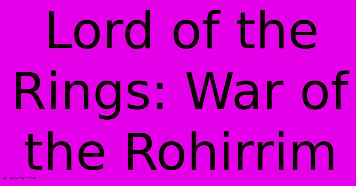 Lord Of The Rings: War Of The Rohirrim