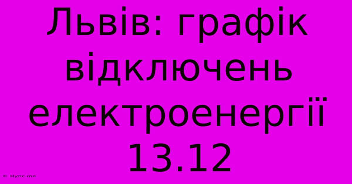 Львів: Графік Відключень Електроенергії 13.12