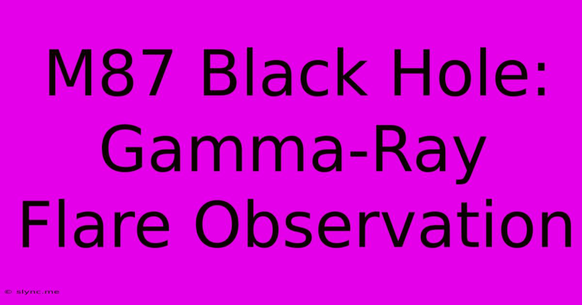 M87 Black Hole: Gamma-Ray Flare Observation