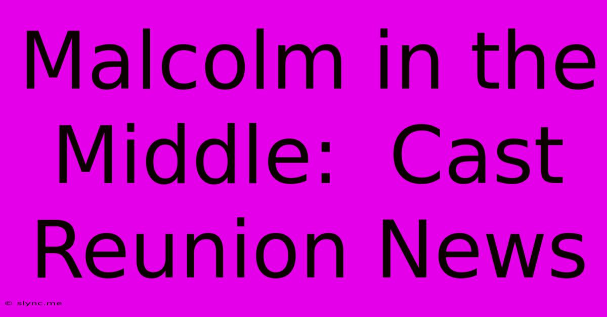 Malcolm In The Middle:  Cast Reunion News