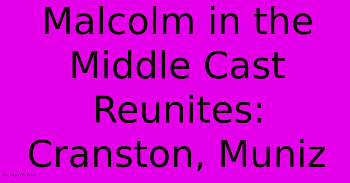 Malcolm In The Middle Cast Reunites: Cranston, Muniz