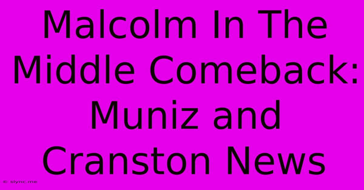 Malcolm In The Middle Comeback: Muniz And Cranston News