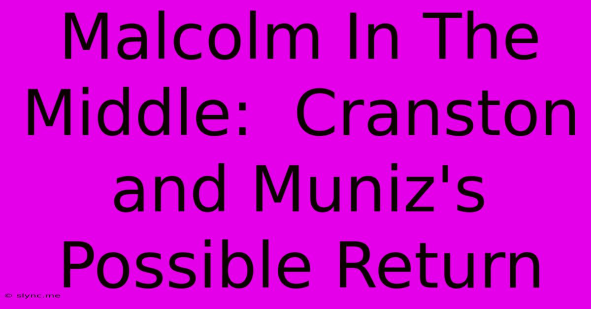 Malcolm In The Middle:  Cranston And Muniz's Possible Return