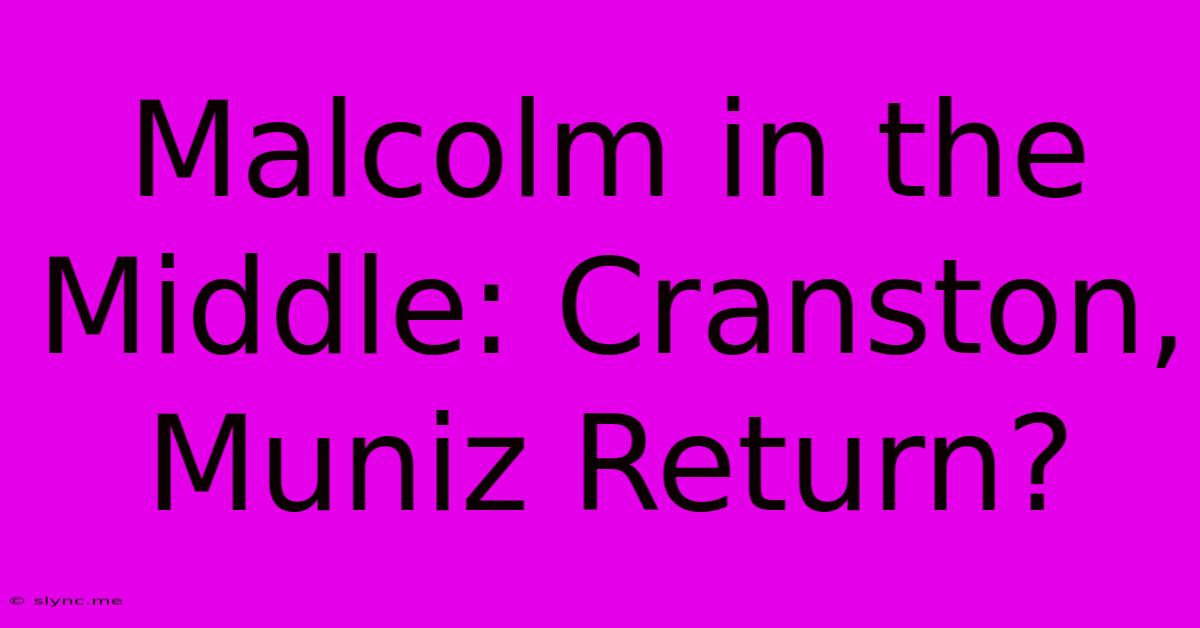 Malcolm In The Middle: Cranston, Muniz Return?