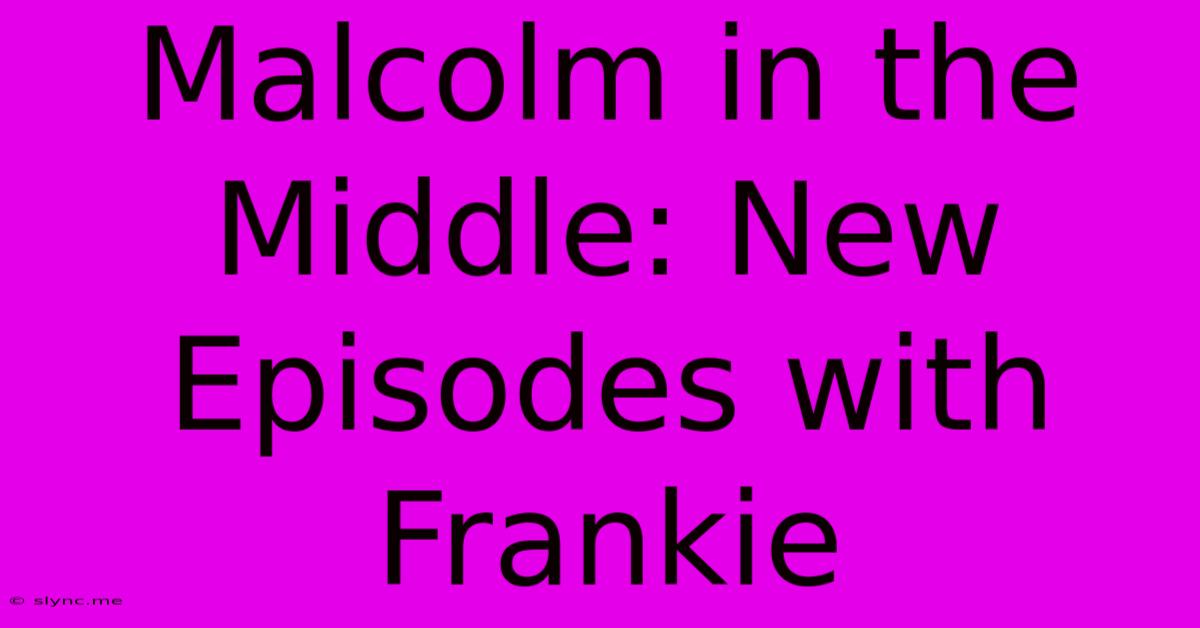 Malcolm In The Middle: New Episodes With Frankie