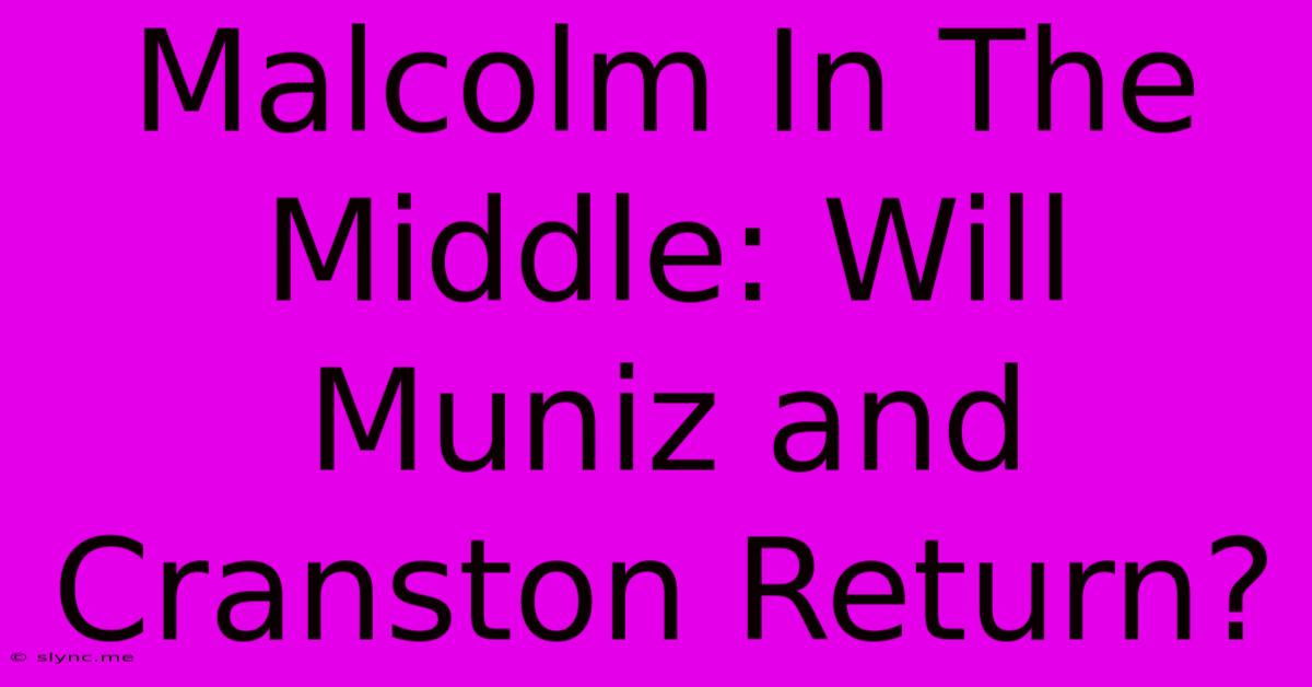 Malcolm In The Middle: Will Muniz And Cranston Return?