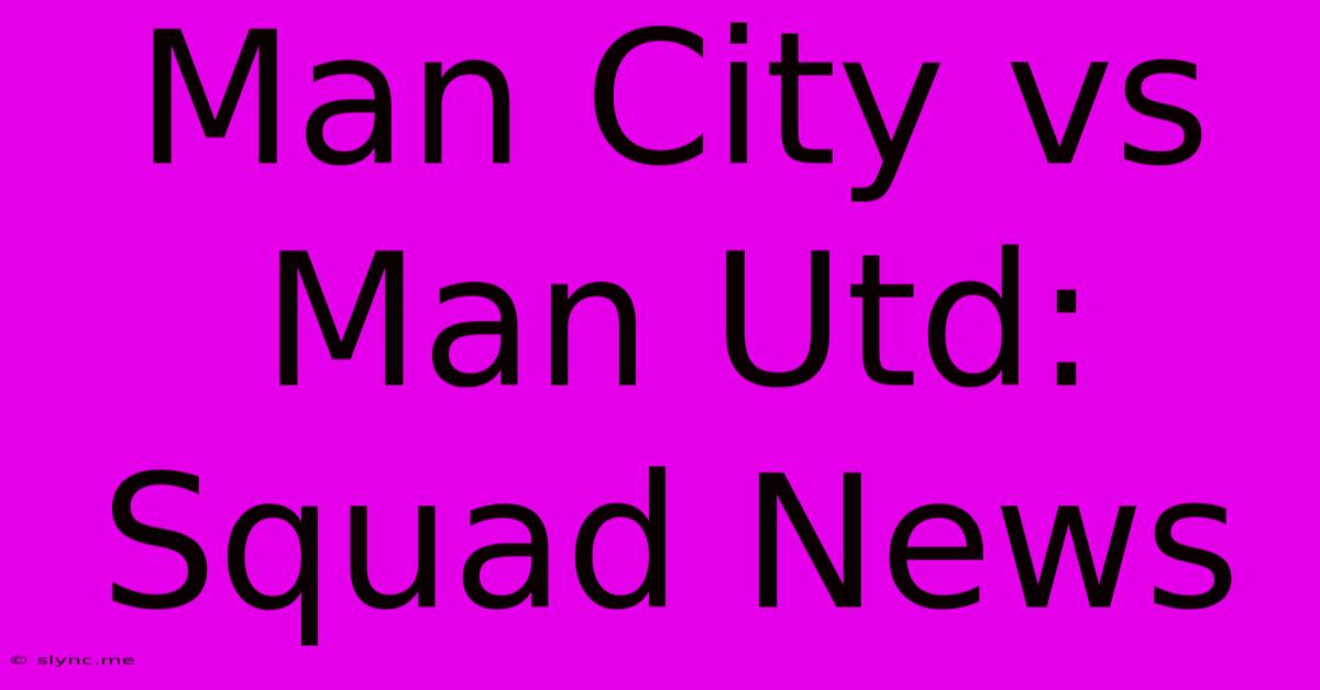 Man City Vs Man Utd: Squad News