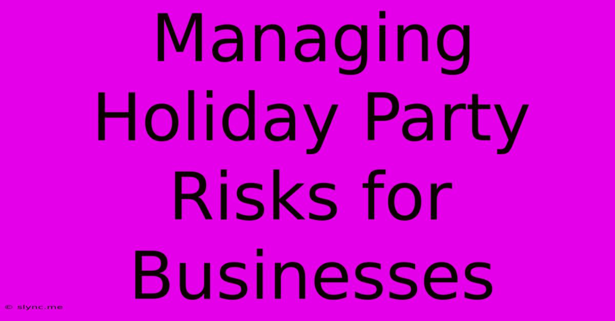 Managing Holiday Party Risks For Businesses