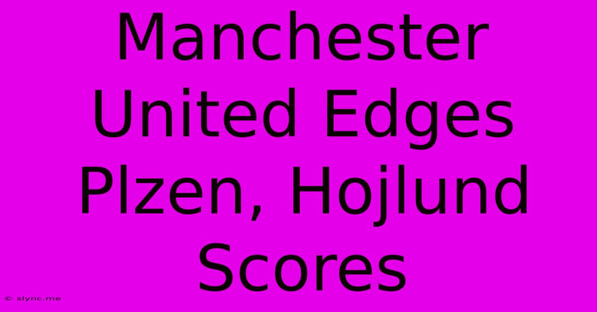 Manchester United Edges Plzen, Hojlund Scores