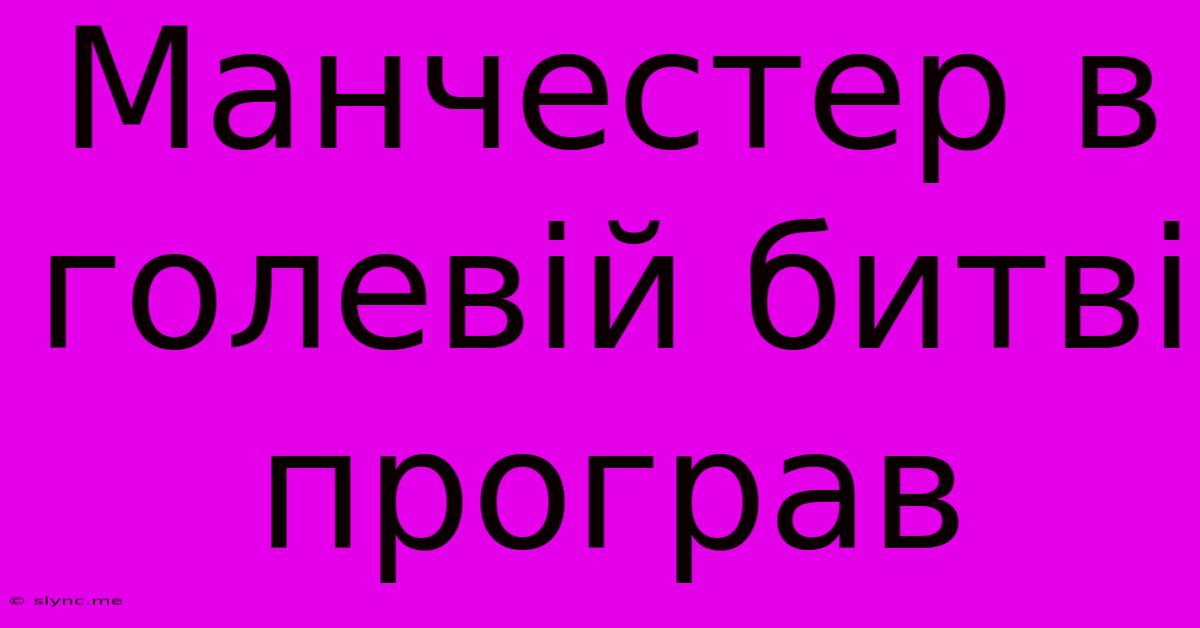 Манчестер В Голевій Битві Програв