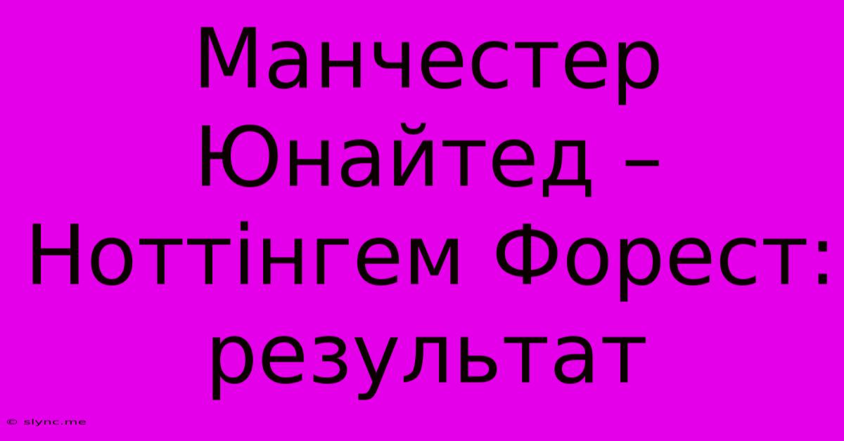 Манчестер Юнайтед – Ноттінгем Форест: Результат