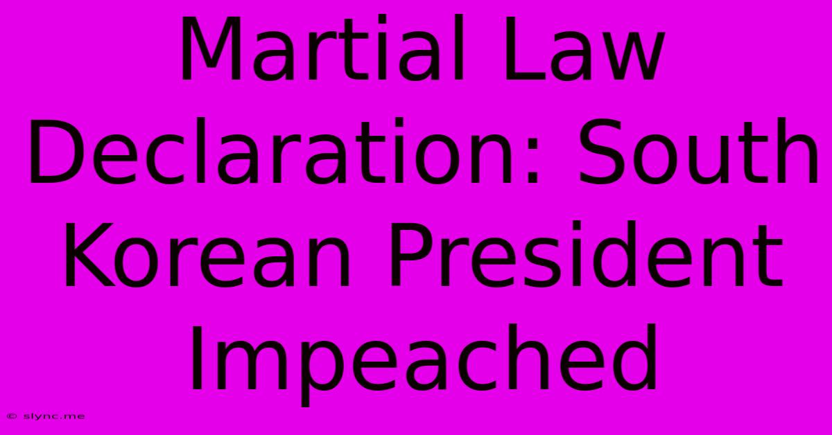 Martial Law Declaration: South Korean President Impeached