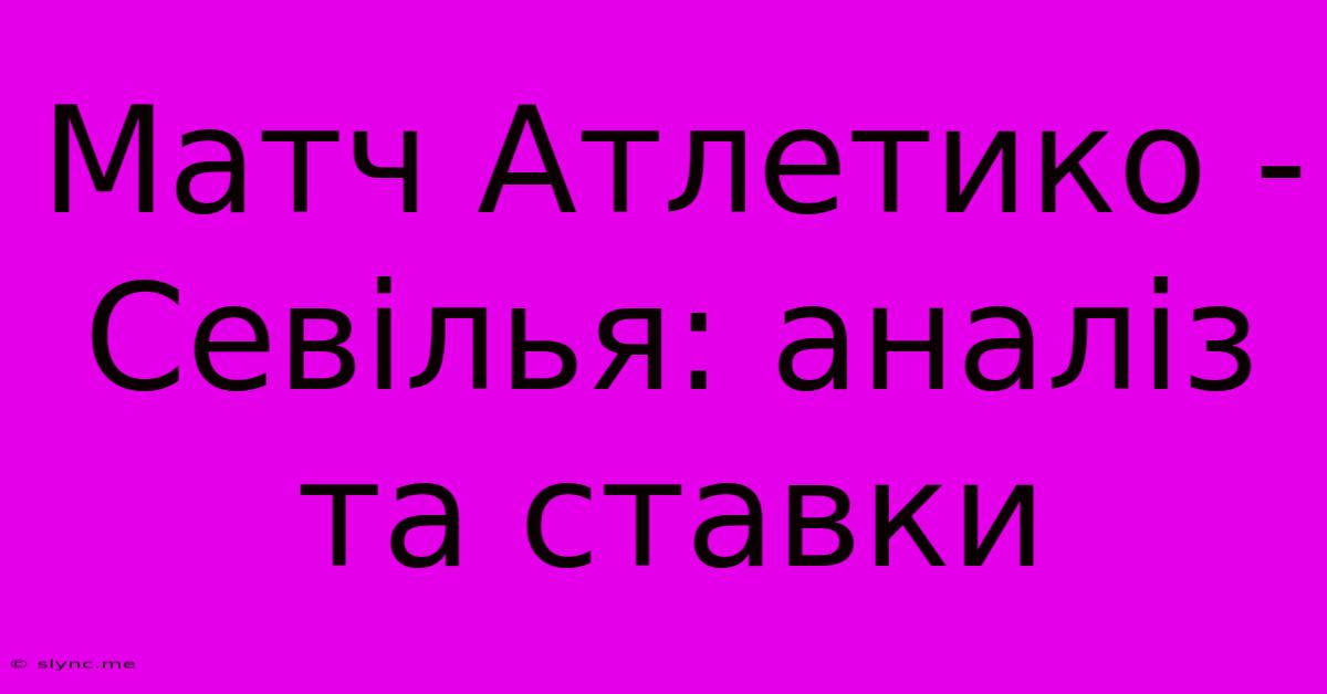 Матч Атлетико - Севілья: Аналіз Та Ставки