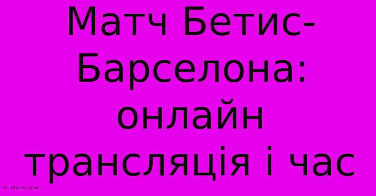 Матч Бетис-Барселона: Онлайн Трансляція І Час