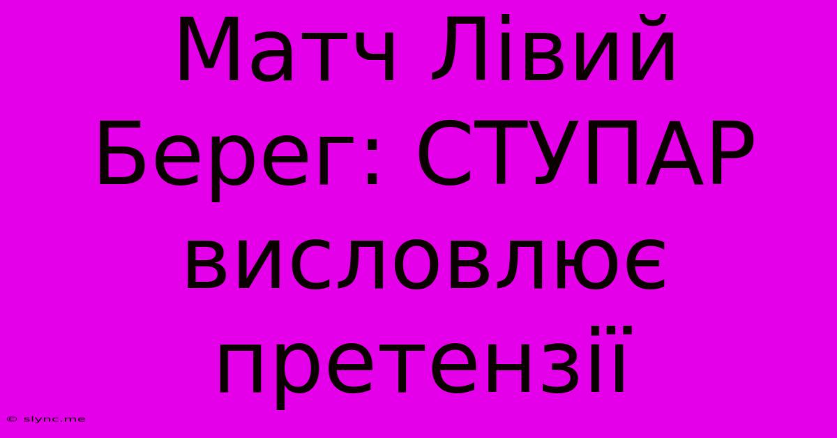 Матч Лівий Берег: СТУПАР Висловлює Претензії