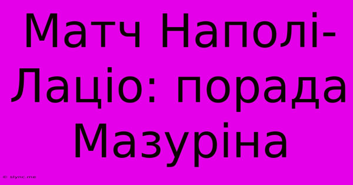 Матч Наполі-Лаціо: Порада Мазуріна