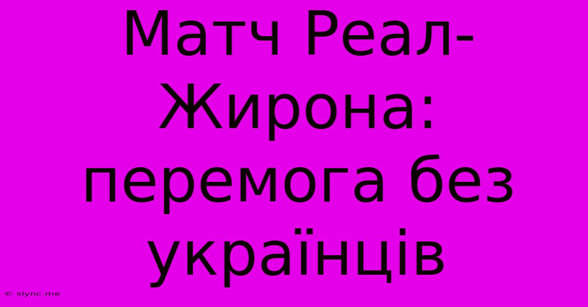 Матч Реал-Жирона: Перемога Без Українців