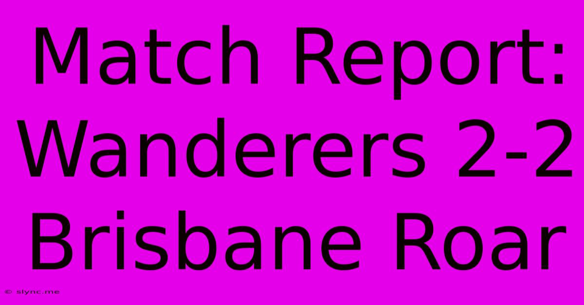 Match Report: Wanderers 2-2 Brisbane Roar