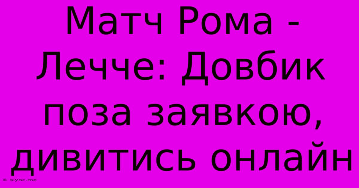 Матч Рома - Лечче: Довбик Поза Заявкою, Дивитись Онлайн