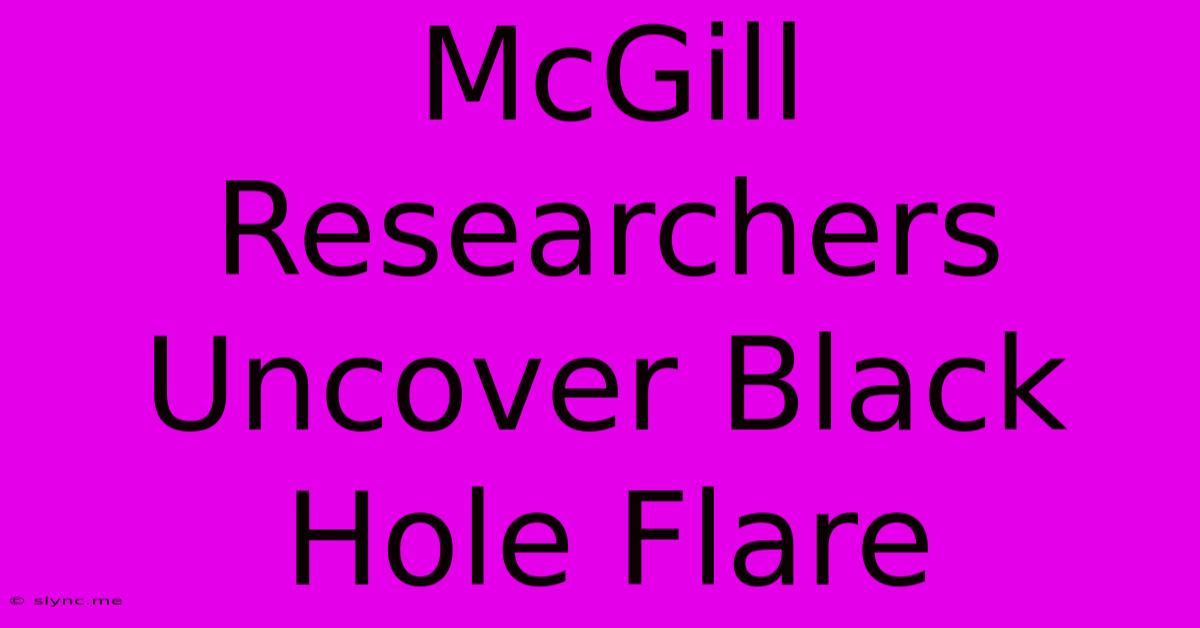 McGill Researchers Uncover Black Hole Flare