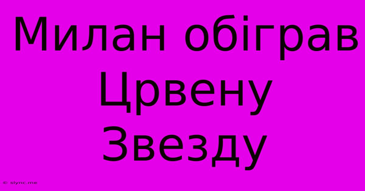 Милан Обіграв Црвену Звезду