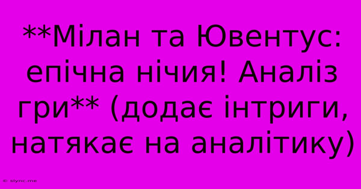 **Мілан Та Ювентус: Епічна Нічия! Аналіз Гри** (додає Інтриги, Натякає На Аналітику)