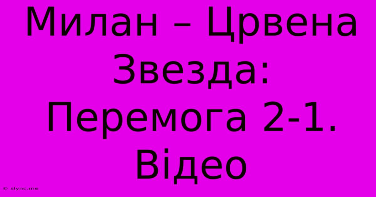 Милан – Црвена Звезда: Перемога 2-1. Відео