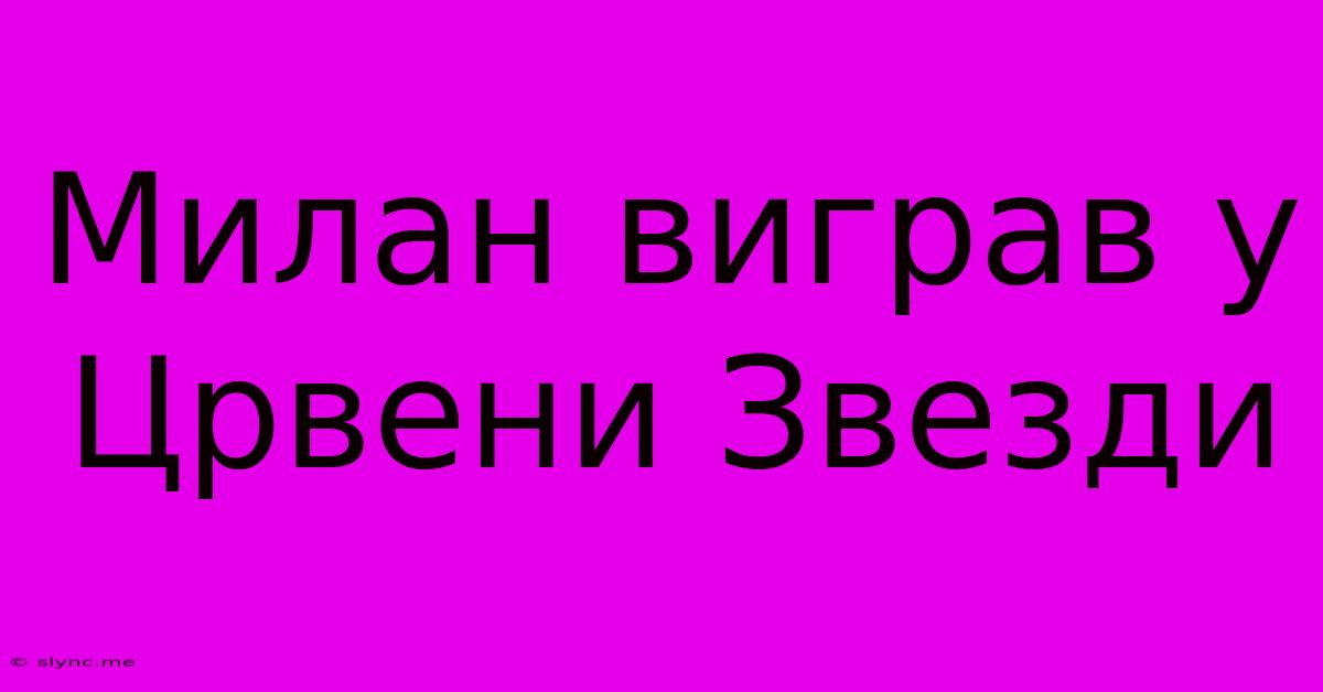 Милан Виграв У Црвени Звезди