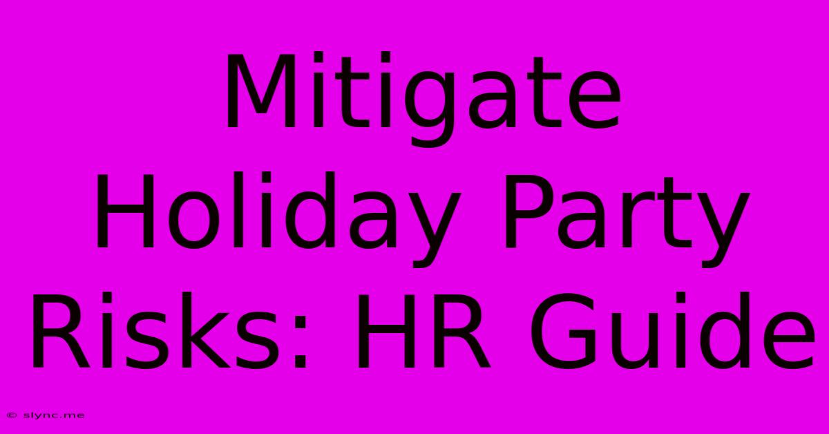 Mitigate Holiday Party Risks: HR Guide