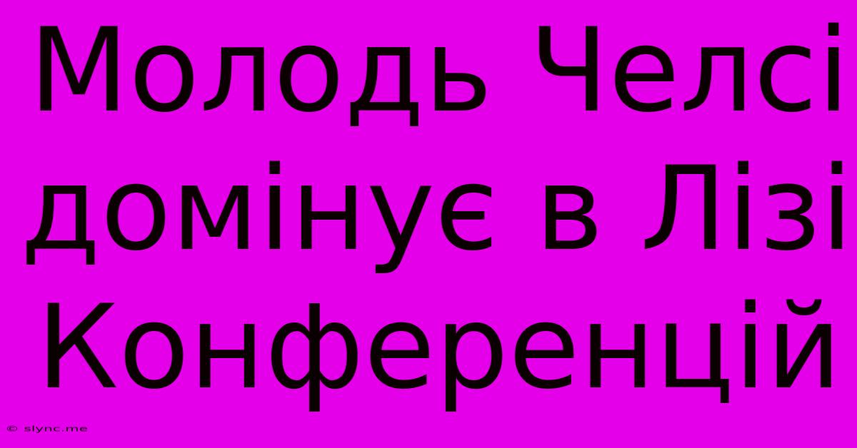 Молодь Челсі Домінує В Лізі Конференцій