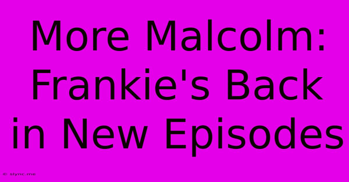 More Malcolm: Frankie's Back In New Episodes