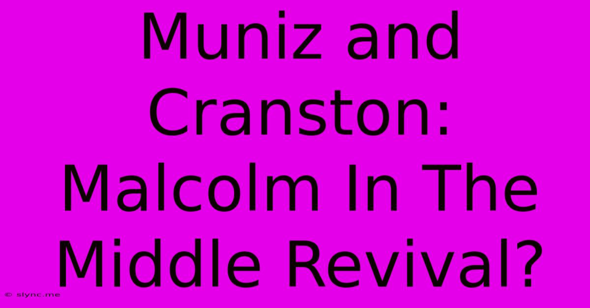 Muniz And Cranston:  Malcolm In The Middle Revival?